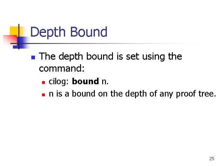 Depth Bound n The depth bound is set using the command: n n cilog: