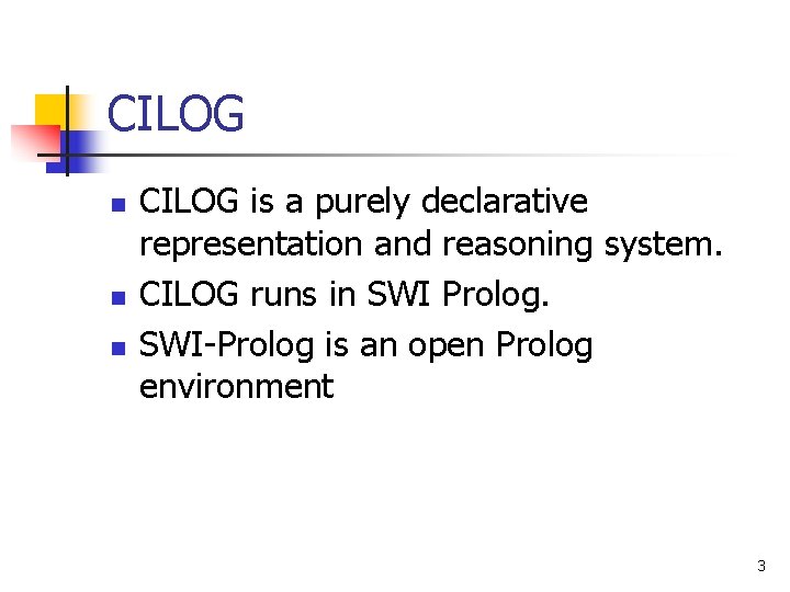 CILOG n n n CILOG is a purely declarative representation and reasoning system. CILOG