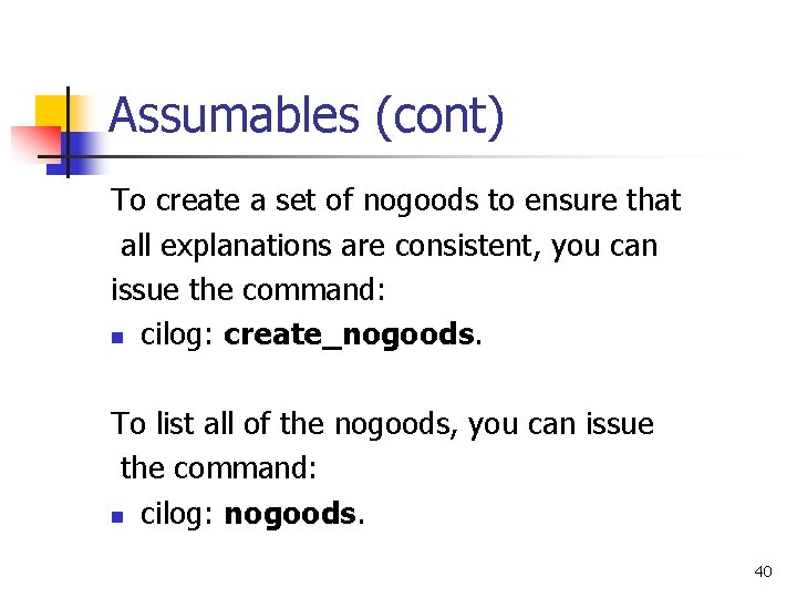 Assumables (cont) To create a set of nogoods to ensure that all explanations are