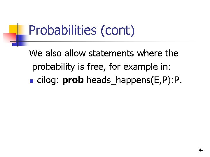 Probabilities (cont) We also allow statements where the probability is free, for example in: