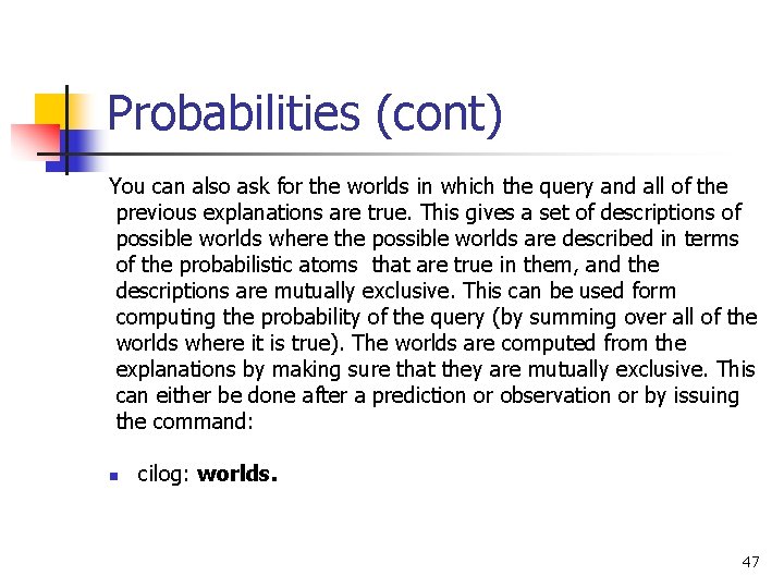 Probabilities (cont) You can also ask for the worlds in which the query and