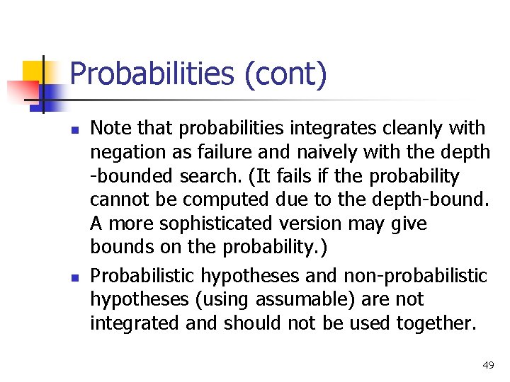 Probabilities (cont) n n Note that probabilities integrates cleanly with negation as failure and