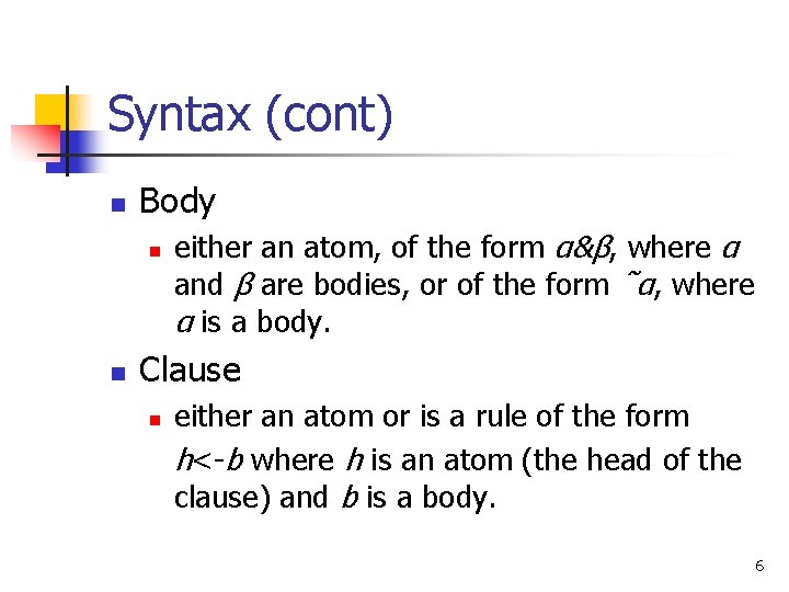 Syntax (cont) n Body n n either an atom, of the form α&β, where