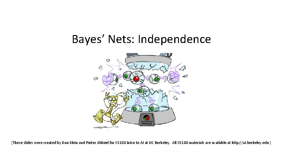 Bayes’ Nets: Independence [These slides were created by Dan Klein and Pieter Abbeel for