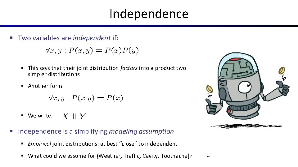 Independence § Two variables are independent if: § This says that their joint distribution