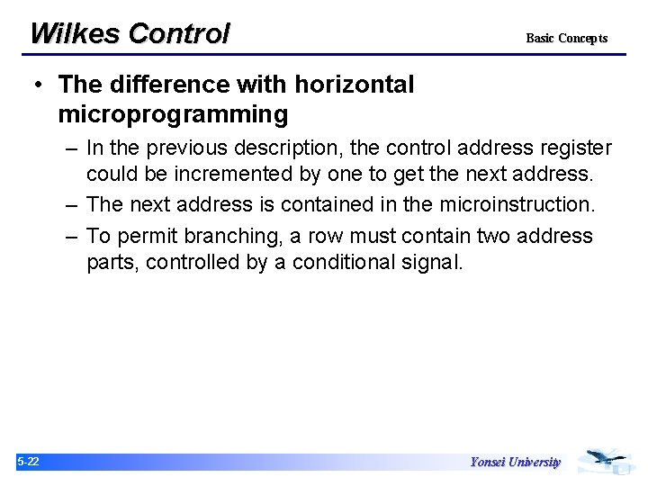 Wilkes Control Basic Concepts • The difference with horizontal microprogramming – In the previous