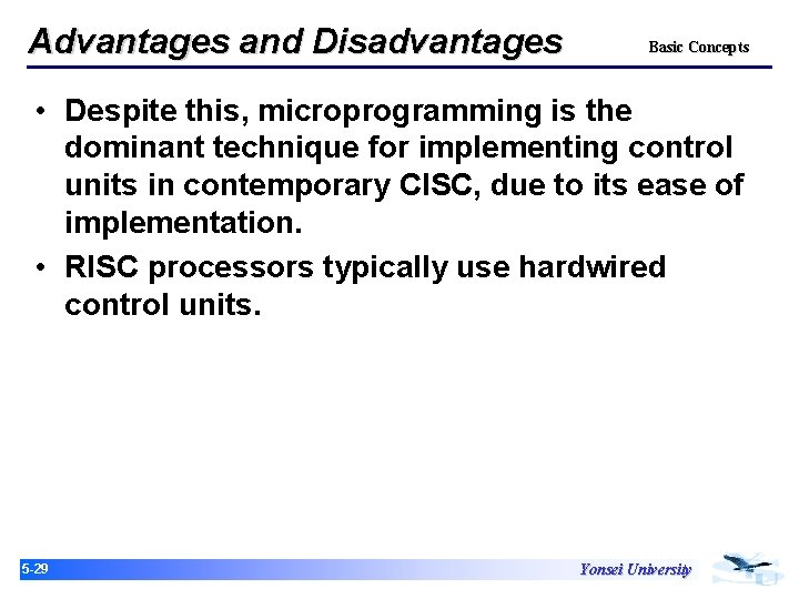 Advantages and Disadvantages Basic Concepts • Despite this, microprogramming is the dominant technique for