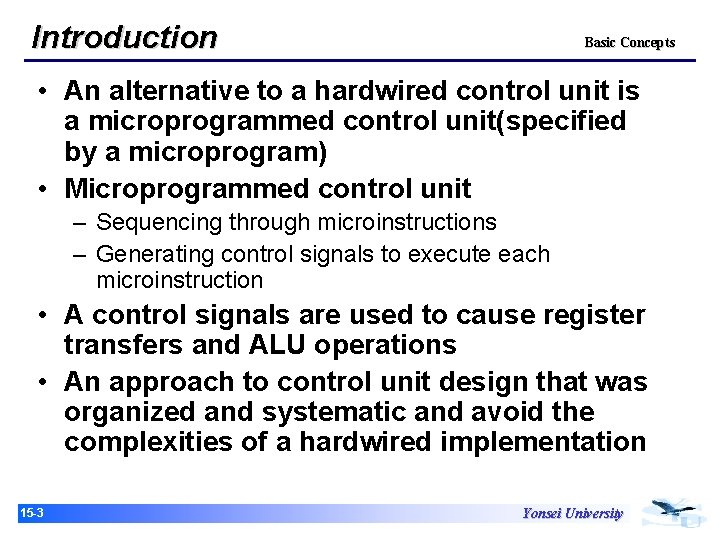 Introduction Basic Concepts • An alternative to a hardwired control unit is a microprogrammed