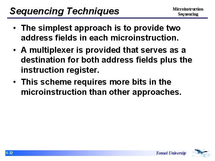 Sequencing Techniques Microinstruction Sequencing • The simplest approach is to provide two address fields