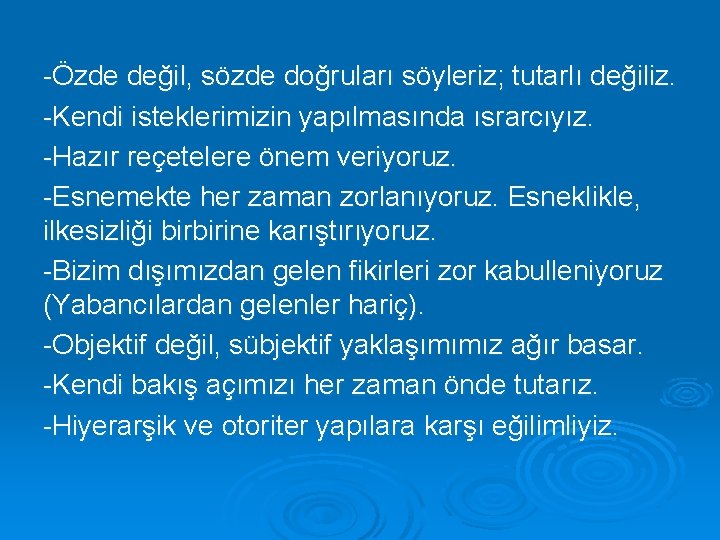 -Özde değil, sözde doğruları söyleriz; tutarlı değiliz. -Kendi isteklerimizin yapılmasında ısrarcıyız. -Hazır reçetelere önem