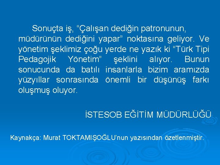 Sonuçta iş, “Çalışan dediğin patronunun, müdürünün dediğini yapar” noktasına geliyor. Ve yönetim şeklimiz çoğu