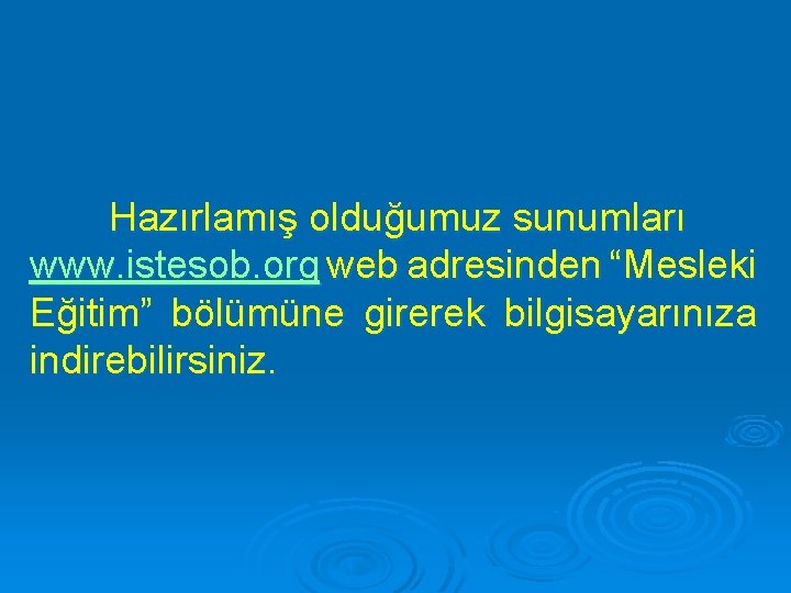 Hazırlamış olduğumuz sunumları www. istesob. org web adresinden “Mesleki Eğitim” bölümüne girerek bilgisayarınıza indirebilirsiniz.