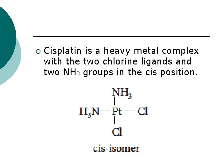 ¡ Cisplatin is a heavy metal complex with the two chlorine ligands and two