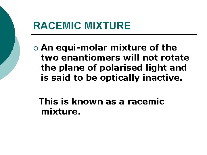 RACEMIC MIXTURE ¡ An equi-molar mixture of the two enantiomers will not rotate the
