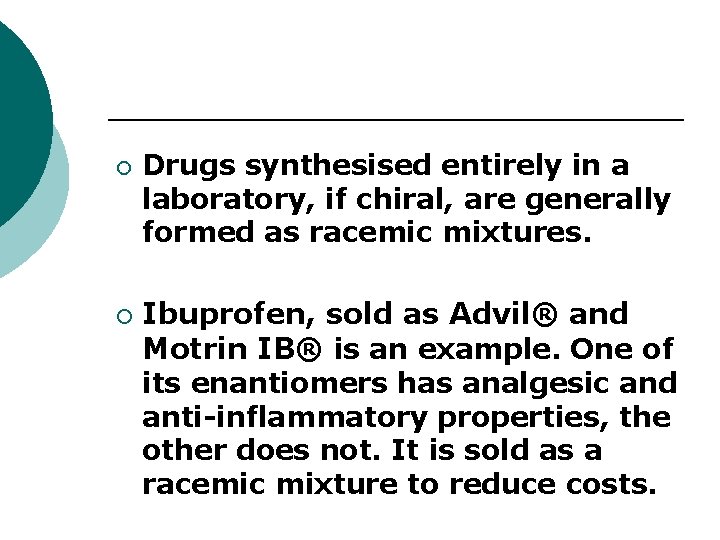 ¡ ¡ Drugs synthesised entirely in a laboratory, if chiral, are generally formed as