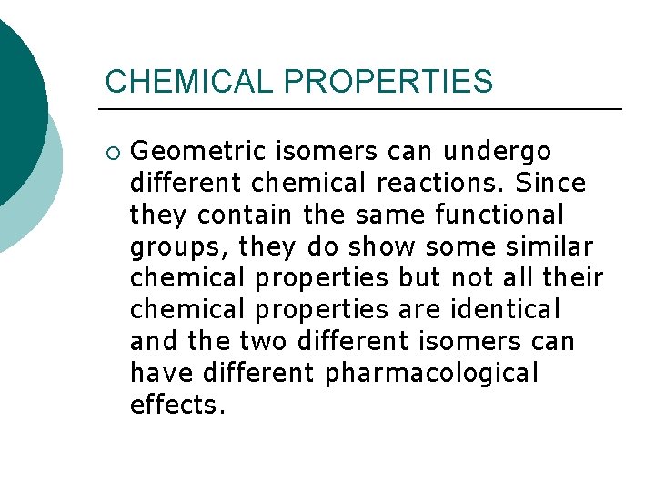 CHEMICAL PROPERTIES ¡ Geometric isomers can undergo different chemical reactions. Since they contain the