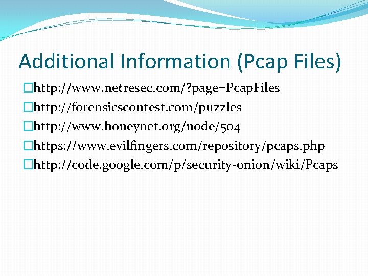 Additional Information (Pcap Files) �http: //www. netresec. com/? page=Pcap. Files �http: //forensicscontest. com/puzzles �http: