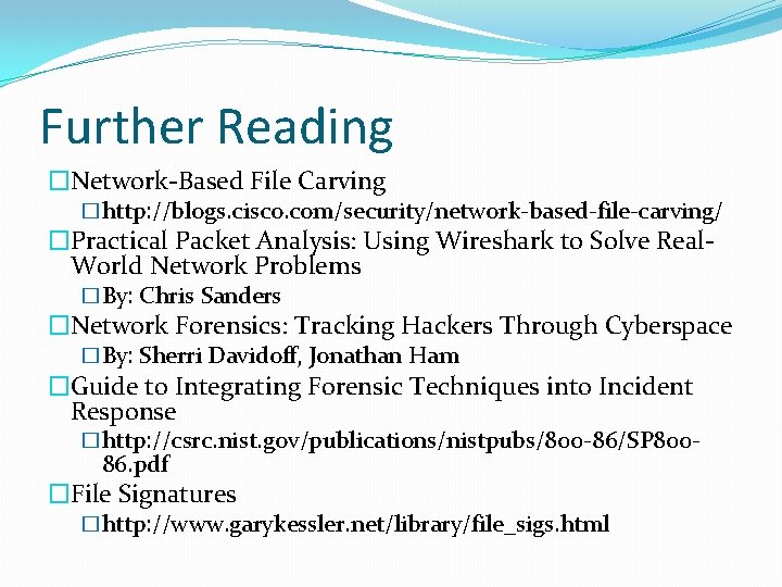Further Reading �Network-Based File Carving �http: //blogs. cisco. com/security/network-based-file-carving/ �Practical Packet Analysis: Using Wireshark
