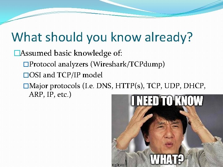 What should you know already? �Assumed basic knowledge of: �Protocol analyzers (Wireshark/TCPdump) �OSI and