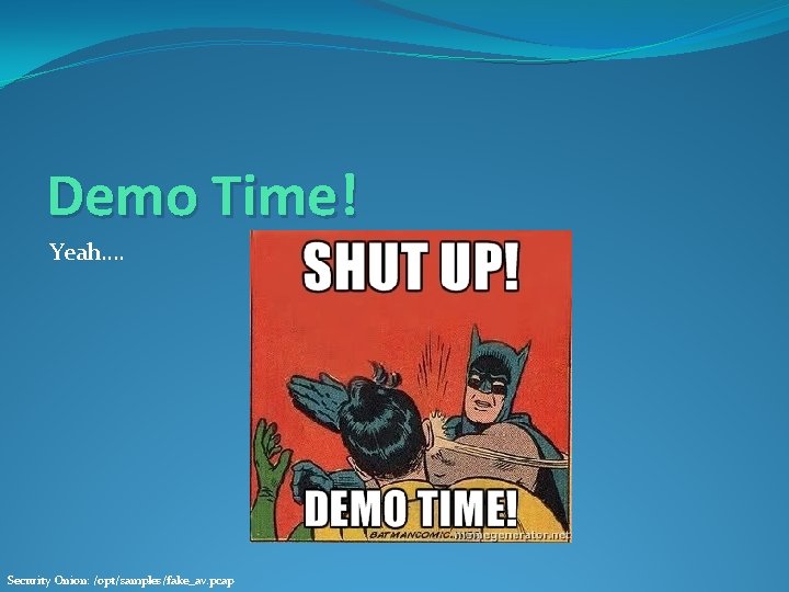 Demo Time! Yeah…. Security Onion: /opt/samples/fake_av. pcap 