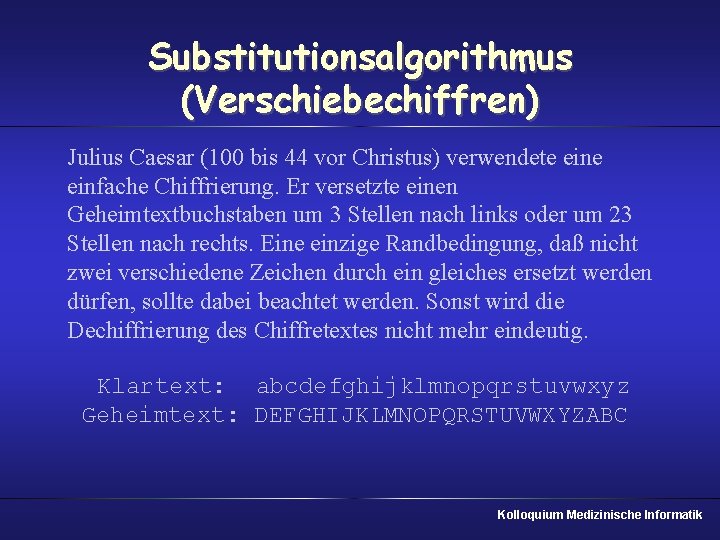 Substitutionsalgorithmus (Verschiebechiffren) Julius Caesar (100 bis 44 vor Christus) verwendete einfache Chiffrierung. Er versetzte