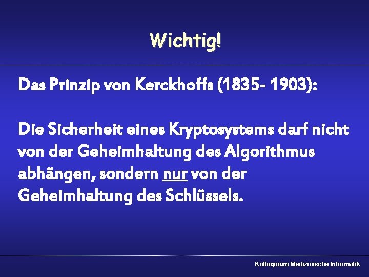 Wichtig! Das Prinzip von Kerckhoffs (1835 - 1903): Die Sicherheit eines Kryptosystems darf nicht