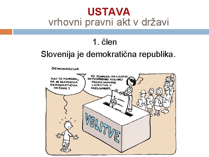 USTAVA vrhovni pravni akt v državi 1. člen Slovenija je demokratična republika. 