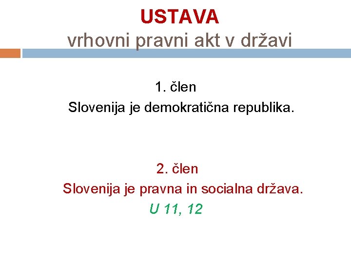 USTAVA vrhovni pravni akt v državi 1. člen Slovenija je demokratična republika. 2. člen
