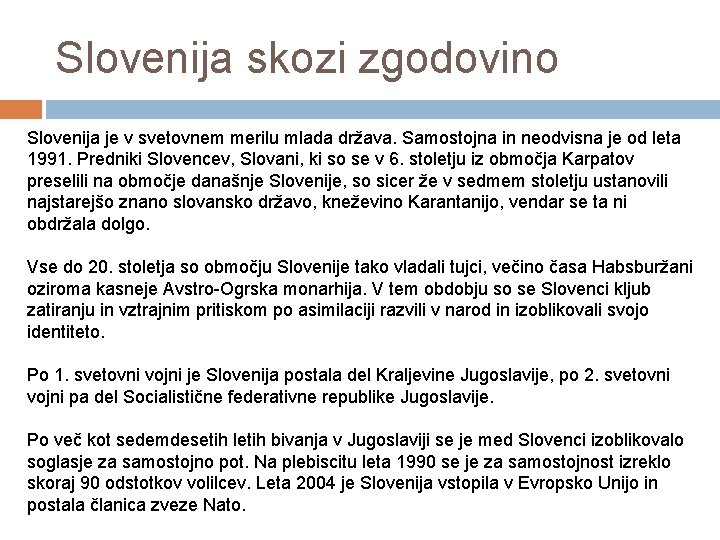 Slovenija skozi zgodovino Slovenija je v svetovnem merilu mlada država. Samostojna in neodvisna je