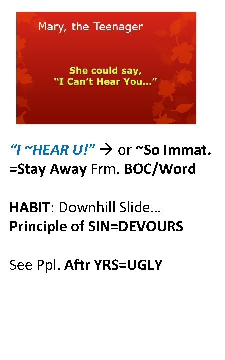 “I ~HEAR U!” or ~So Immat. =Stay Away Frm. BOC/Word HABIT: Downhill Slide… Principle