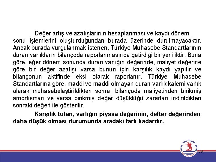 Değer artış ve azalışlarının hesaplanması ve kaydı dönem sonu işlemlerini oluşturduğundan burada üzerinde durulmayacaktır.