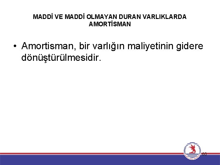 MADDİ VE MADDİ OLMAYAN DURAN VARLIKLARDA AMORTİSMAN • Amortisman, bir varlığın maliyetinin gidere dönüştürülmesidir.