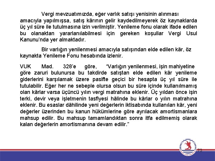 Vergi mevzuatımızda, eğer varlık satışı yenisinin alınması amacıyla yapılmışsa, satış kârının gelir kaydedilmeyerek öz