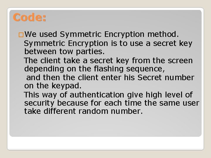 Code: �We used Symmetric Encryption method. Symmetric Encryption is to use a secret key