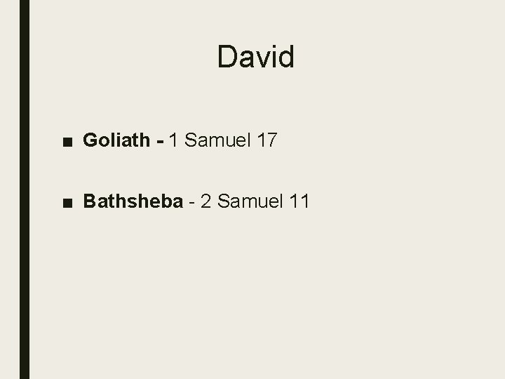 David ■ Goliath - 1 Samuel 17 ■ Bathsheba - 2 Samuel 11 