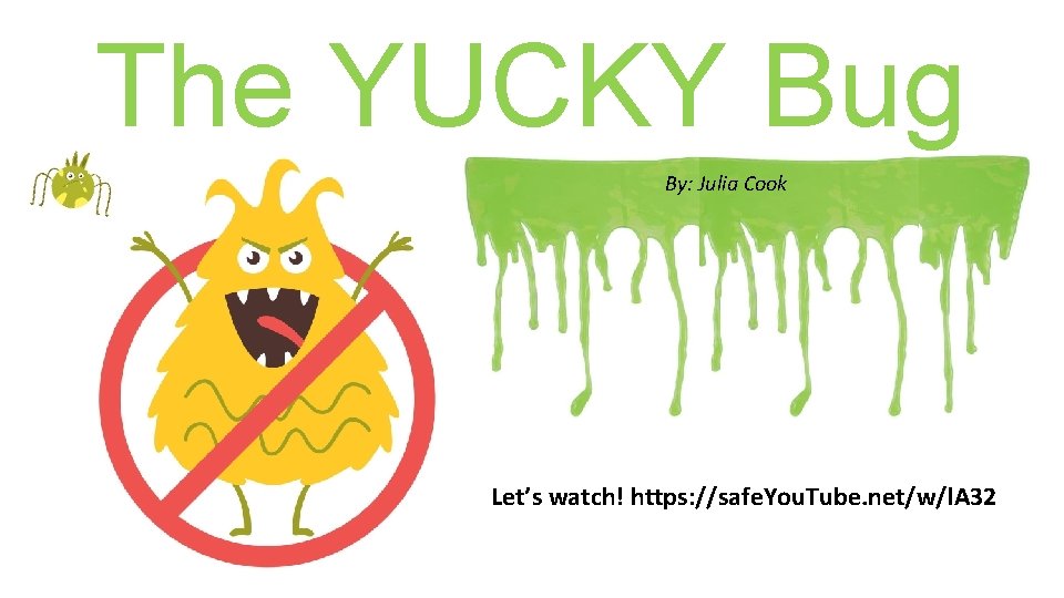 The YUCKY Bug By: Julia Cook Let’s watch! https: //safe. You. Tube. net/w/l. A