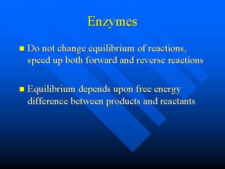 Enzymes n Do not change equilibrium of reactions, speed up both forward and reverse