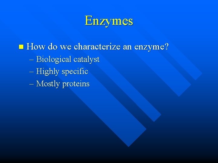 Enzymes n How do we characterize an enzyme? – Biological catalyst – Highly specific