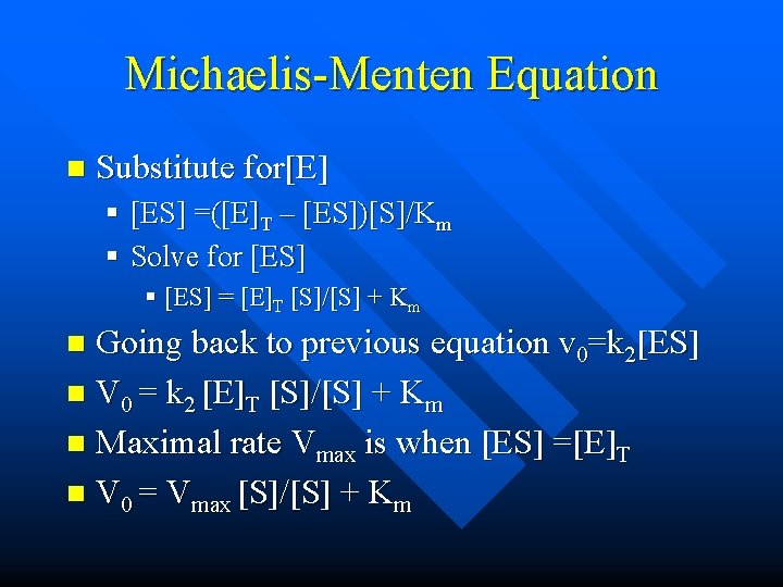Michaelis-Menten Equation n Substitute for[E] § [ES] =([E]T – [ES])[S]/Km § Solve for [ES]