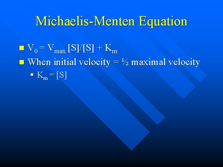 Michaelis-Menten Equation V 0 = Vmax [S]/[S] + Km n When initial velocity =