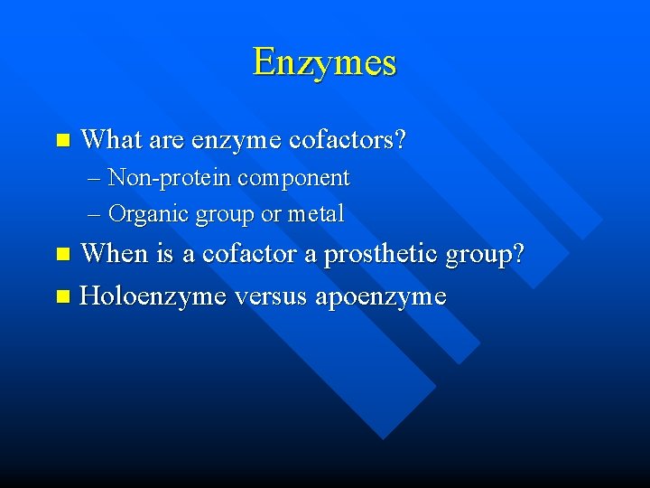 Enzymes n What are enzyme cofactors? – Non-protein component – Organic group or metal