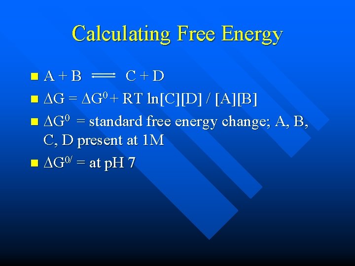 Calculating Free Energy A+B C+D n G = G 0 + RT ln[C][D] /