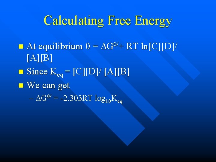 Calculating Free Energy At equilibrium 0 = G 0/+ RT ln[C][D] / ln [A][B]