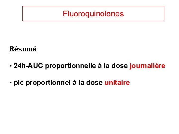 Fluoroquinolones Résumé • 24 h-AUC proportionnelle à la dose journalière • pic proportionnel à