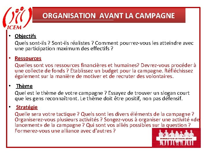 ORGANISATION AVANT LA CAMPAGNE • Objectifs Quels sont-ils ? Sont-ils réalistes ? Comment pourrez-vous