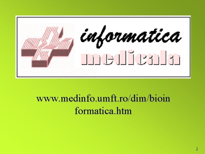 www. medinfo. umft. ro/dim/bioin formatica. htm 2 