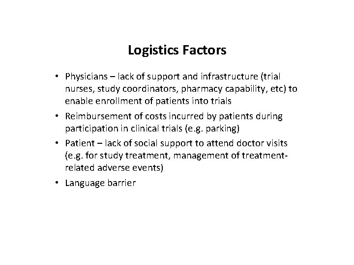 Logistics Factors • Physicians – lack of support and infrastructure (trial nurses, study coordinators,