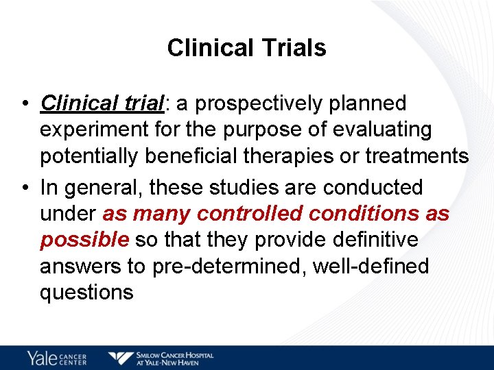 Clinical Trials • Clinical trial: a prospectively planned experiment for the purpose of evaluating