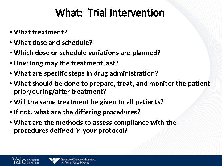 What: Trial Intervention • What treatment? • What dose and schedule? • Which dose