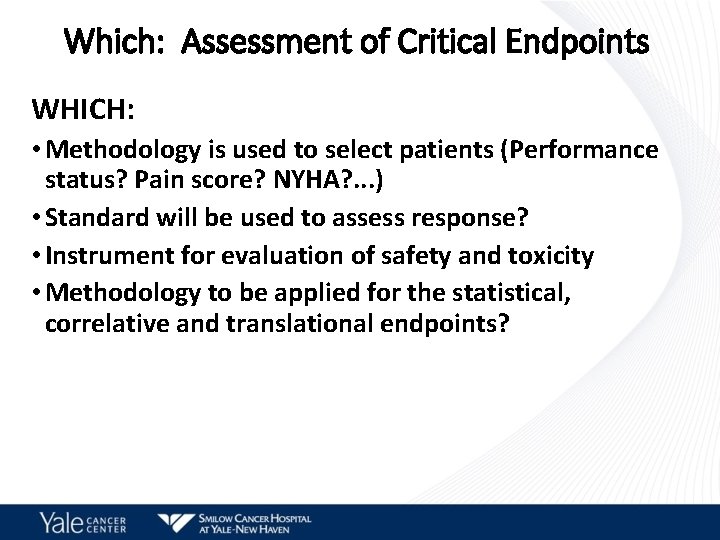 Which: Assessment of Critical Endpoints WHICH: • Methodology is used to select patients (Performance